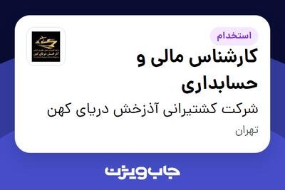  استخدام کارشناس مالی و حسابداری در شرکت کشتیرانی آذزخش دریای کهن