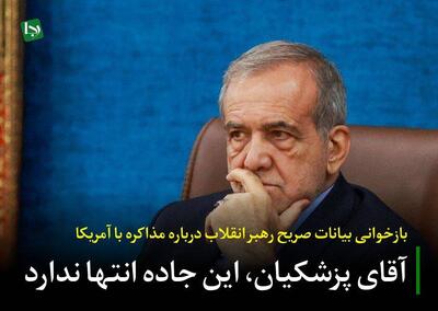  آقای پزشکیان؛ این جاده انتها ندارد/بازخوانی بیانات صریح رهبر انقلاب درباره مذاکره با آمریکا
