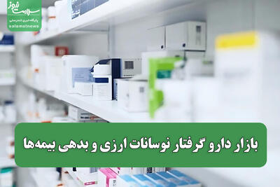  بازار دارو گرفتار نوسانات ارزی و بدهی بیمه‌ها