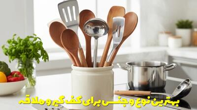  بهترین نوع و جنس کف گیر و ملاقه در آشپزی؛ بررسی انواع آن و مزایا و معایب