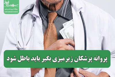 پروانه پزشکان زیرمیزی بگیر باید باطل شود
