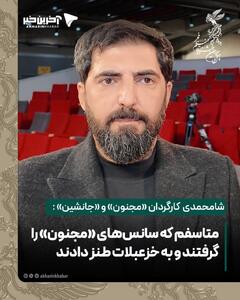  شامحمدی  کارگردان «مجنون» و «جانشین» : متاسفم که سانس‌های «مجنون» را گرفتند و به خزعبلات طنز دادند