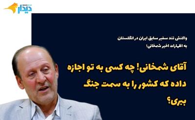  واکنش تند سفیر پیشین ایران در انگلستان به اظهارات اخیر دبیر شورایعالی دفاع؛ آقای شمخانی! چه کسی به تو اجازه داده که کشور را به سمت جنگ ببری؟ / ویتکاف را به تهران دعوت کرده و در دور بعد مذاکره به واشنگتن سفر کنید