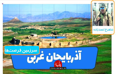  آذربایجان‌غربی؛ سرزمین فرصت‌ها