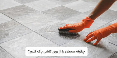  چگونه سیمان را از روی کاشی پاک کنیم؟ (10 روش کاربردی) - چیدانه