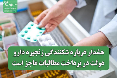  هشدار درباره شکنندگی زنجیره دارو/ دولت در پرداخت مطالبات عاجز است