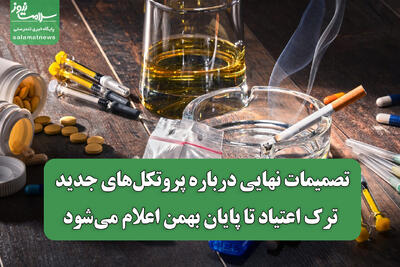  تصمیمات نهایی درباره پروتکل‌های جدید ترک اعتیاد تا پایان بهمن اعلام می‌شود