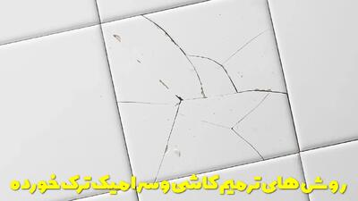  روش های ترمیم کاشی و سرامیک ترک خورده یا لب پر شده در خانه