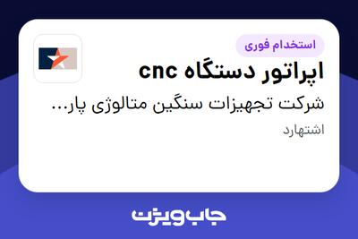  استخدام اپراتور دستگاه cnc در شرکت تجهیزات سنگین متالوژی پارس فولاد جم سماء