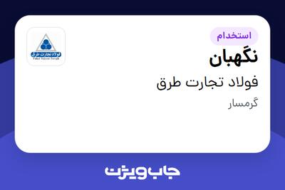  استخدام نگهبان - آقا در فولاد تجارت طرق