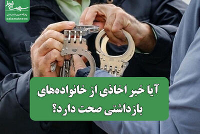  آیا خبر اخاذی از خانواده‌های بازداشتی صحت دارد؟