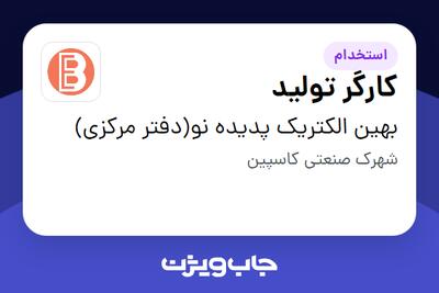  استخدام کارگر تولید - آقا در بهین الکتریک پدیده نو(دفتر مرکزی)