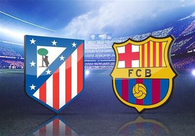  ساعت دقیق بازی اتلتیکو مادرید و بارسلونا