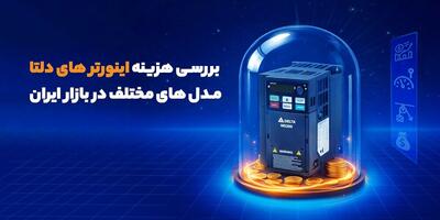  بررسی هزینه اینورترهای دلتا / مدل های مختلف در بازار ایران