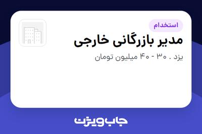  استخدام مدیر بازرگانی خارجی در سازمانی فعال در حوزه تولیدی / صنعتی