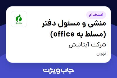  استخدام منشی و مسئول دفتر (مسلط به office) - آقا در شرکت آیتانیش