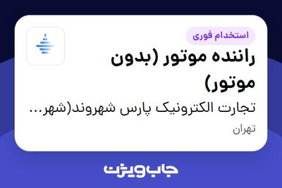  استخدام راننده موتور (بدون موتور) - آقا در تجارت الکترونیک پارس شهروند(شهرزاد)