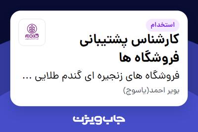  استخدام کارشناس پشتیبانی فروشگاه ها - آقا در فروشگاه های زنجیره ای گندم طلایی کوروش