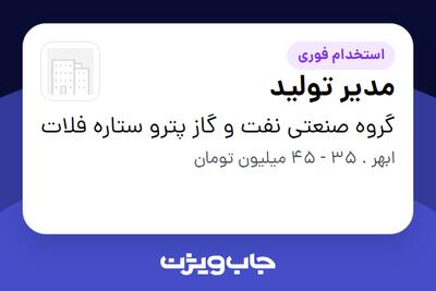  استخدام مدیر تولید در گروه صنعتی نفت و گاز پترو ستاره فلات