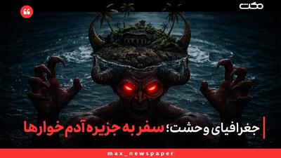  جغرافیای وحشت؛ سفر به جزیره آدم‌خوارها