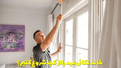  خانه تکانی عید را از کجا شروع کنیم؟ لیست کارها و نکات ریز خانه تکانی