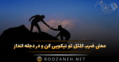  معنی ضرب المثل تو نیکویی کن و در دجله انداز (تحلیل و معنی کامل)
