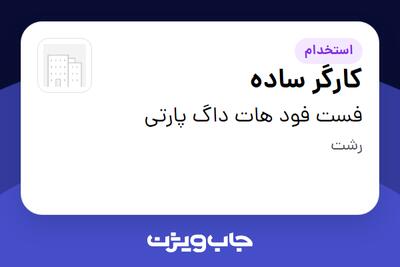  استخدام کارگر ساده - آقا در فست فود هات داگ پارتی