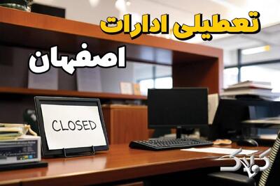  نحوه فعالیت ادارات اصفهان شنبه دوم اسفند ۱۴۰۴ / وضعیت تعطیلی ادارات اصفهان ۲ اسفند ۱۴۰۴ - مجله اینترنتی کولاک