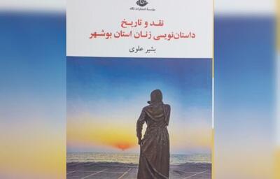  کتاب«نقد و تاریخ داستان‌نویسی زنان بوشهر» رونمایی شد