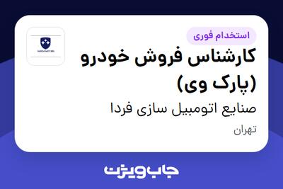  استخدام کارشناس فروش خودرو (پارک وی) در صنایع اتومبیل سازی فردا
