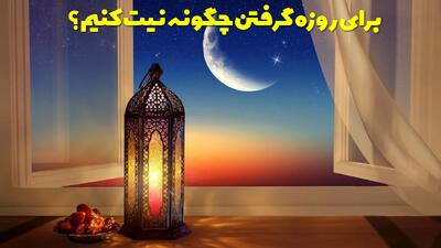  برای روزه گرفتن چگونه نیت کنیم؟ برای نیت روزه چه بگوییم؟