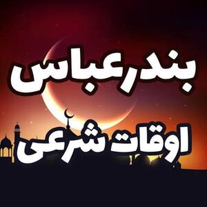  اوقات شرعی بندرعباس در چهارمین ماه مبارک رمضان