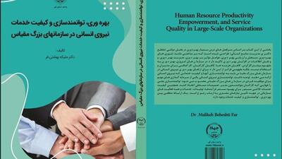  کتاب «بهره‌وری، توانمندسازی و کیفیت خدمات نیروی انسانی در سازمان‌های بزرگ مقیاس»