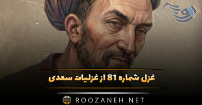  غزل شماره ۸۱ از غزلیات سعدی؛ چه روی است آن که پیش کاروان است ...