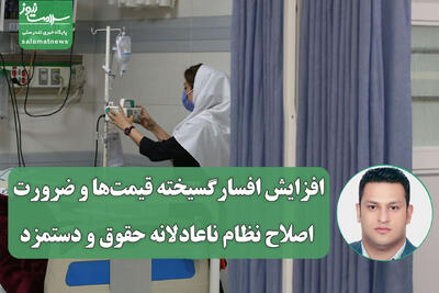  افزایش افسارگسیخته قیمت‌ها و ضرورت اصلاح نظام ناعادلانه حقوق و دستمزد