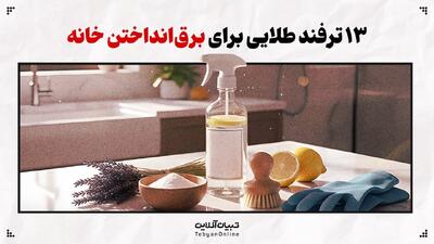  ۱۳ ترفند طلایی برای برق‌انداختن خانه