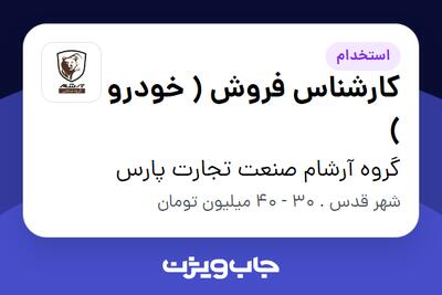  استخدام کارشناس فروش ( خودرو ) در گروه آرشام صنعت تجارت پارس