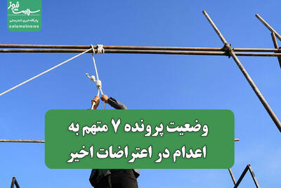  وضعیت پرونده 7 متهم به اعدام در اعتراضات اخیر