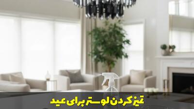  تمیز کردن لوستر برای عید با ترفند های سریع و کاربردی