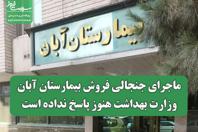  ماجرای جنجالی فروش بیمارستان آبان/ وزارت بهداشت هنوز پاسخ نداده است