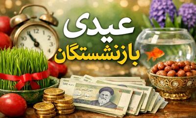  بارگذاری فیش‌ عیدی بازنشستگان ۱۴۰۴/ زمان پرداخت عیدی قطعی شد