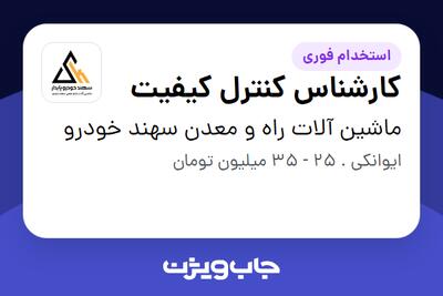  استخدام کارشناس کنترل کیفیت در ماشین آلات راه و معدن سهند خودرو