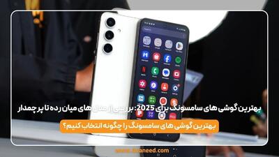  بهترین گوشی‌های سامسونگ برای ۲۰۲۵: بررسی از مدل‌های میان رده تا پرچمدار
