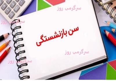  اجرای قانون جدید سن بازنشستگی از امسال