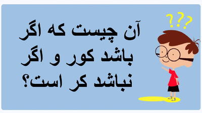  چیستان روز: آن چیست که اگر باشد کور و اگر نباشد کر است؟