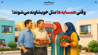  وقتی همسایه‌ها مثل خویشاوند می‌شوند!