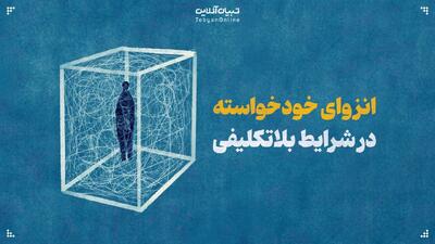  انزوای خودخواسته در شرایط بلاتکلیفی
