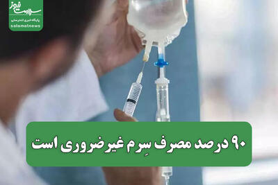  ۹۰ درصد مصرف سِرم غیرضروری است/تجویز دارو طبق راهنماهای ابلاغی باشد