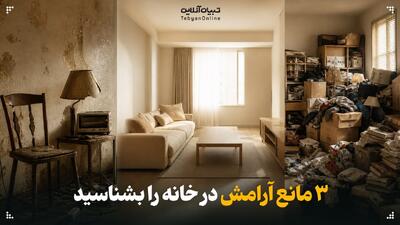  ۳ مانع آرامش در خانه را بشناسید