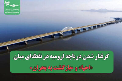 گرفتار شدن دریاچه ارومیه در نقطه‌ای میان «احیا» و «بازگشت به بحران»